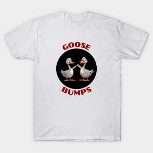 Goosebumps | Goose Pun T-Shirt